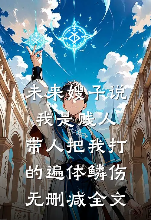 未来嫂子说我是贱人，带人把我打的遍体鳞伤无删减全文