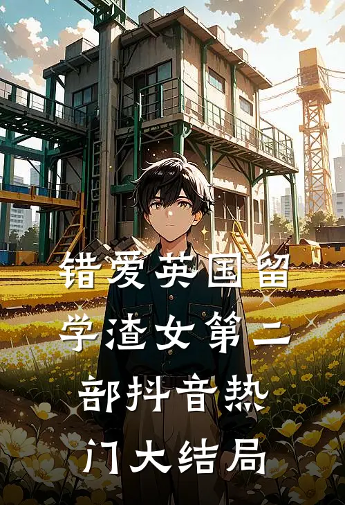 错爱英国留学渣女第二部抖音热门大结局