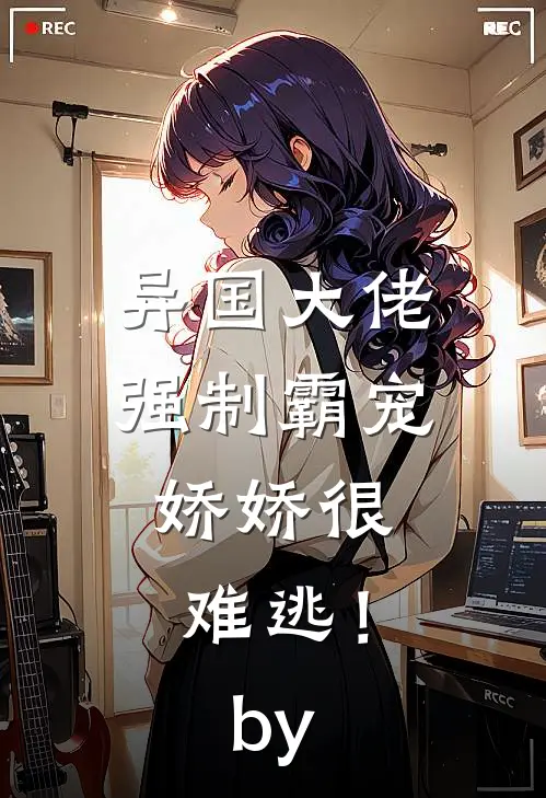 异国大佬强制霸宠，娇娇很难逃！by