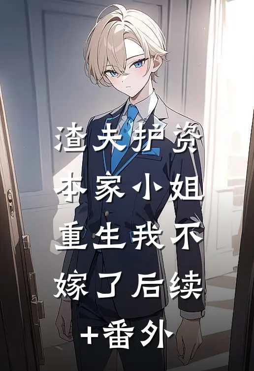 渣夫护资本家小姐，重生我不嫁了后续+番外