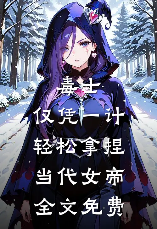毒士：仅凭一计，轻松拿捏当代女帝全文免费