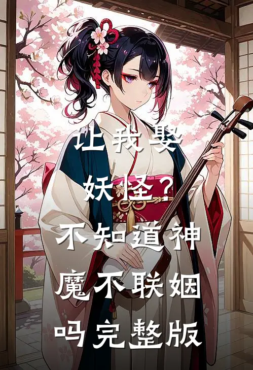 让我娶妖怪？不知道神魔不联姻吗完整版