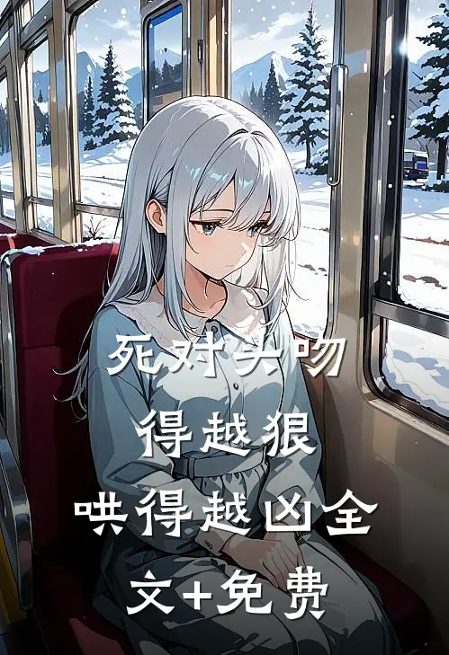 死对头吻得越狠，哄得越凶全文+免费
