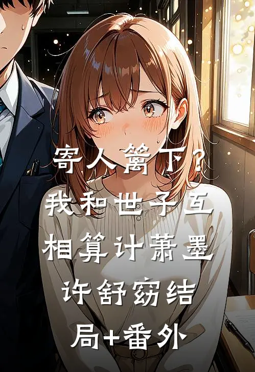 寄人篱下？我和世子互相算计萧墨许舒窈结局+番外