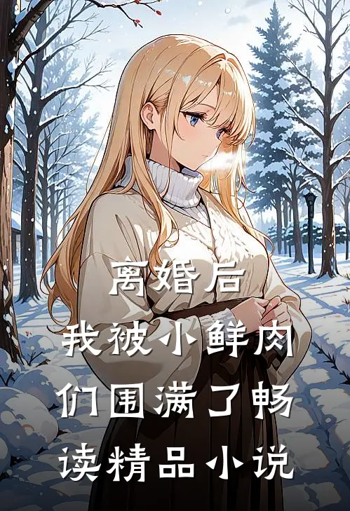 离婚后，我被小鲜肉们围满了畅读精品小说