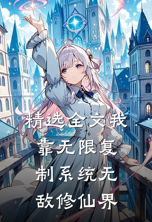 精选全文我靠无限复制系统无敌修仙界
