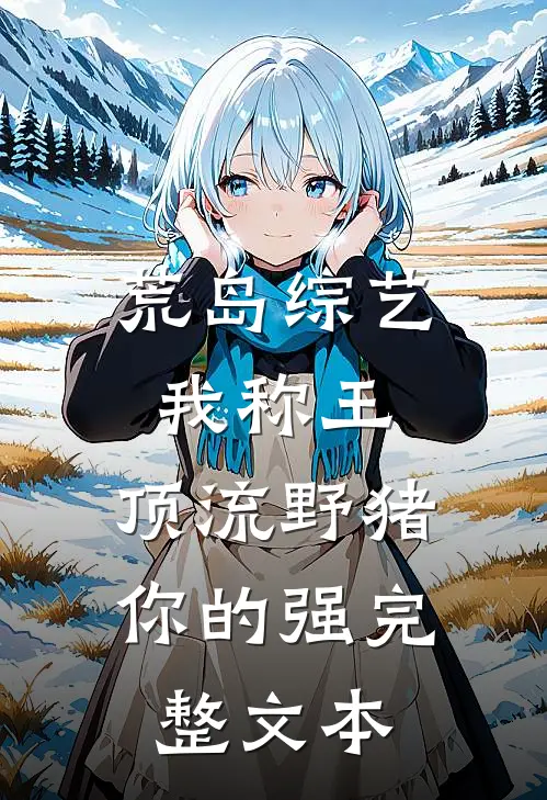 荒岛综艺我称王，顶流野猪你的强完整文本