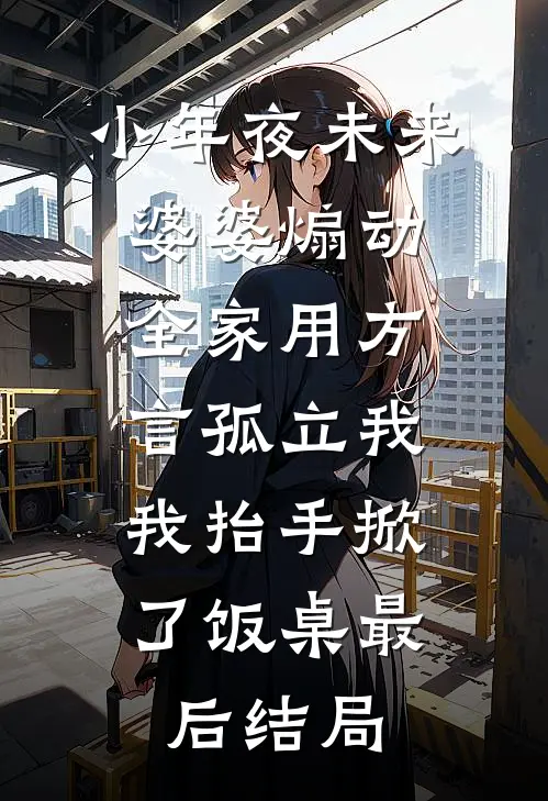 小年夜未来婆婆煽动全家用方言孤立我，我抬手掀了饭桌最后结局