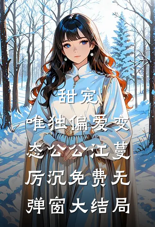 甜宠：唯独偏爱变态公公（江蔓厉沉）免费无弹窗大结局
