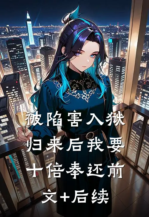 被陷害入狱，归来后我要十倍奉还前文+后续