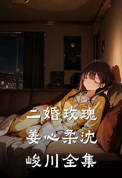 二婚玫瑰姜心柔沈峻川 全集