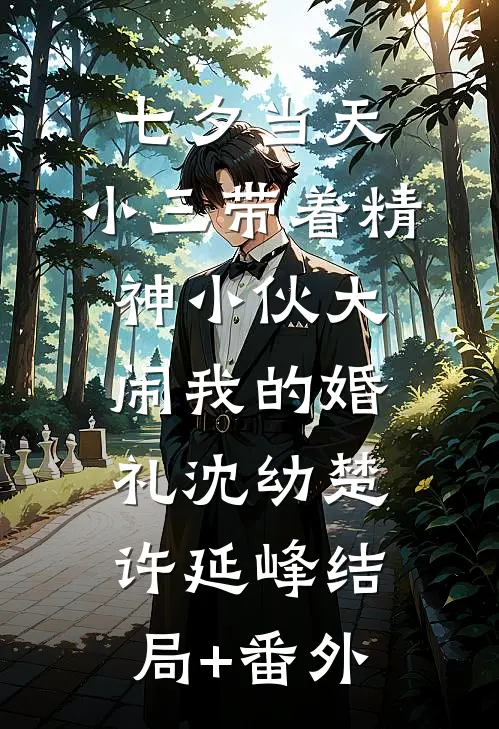 七夕当天，小三带着精神小伙大闹我的婚礼沈幼楚许延峰结局+番外