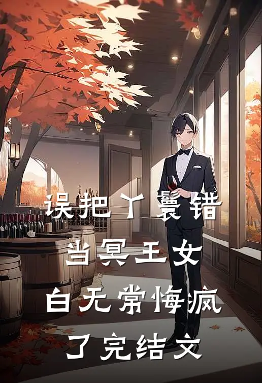 误把丫鬟错当冥王女，白无常悔疯了完结文