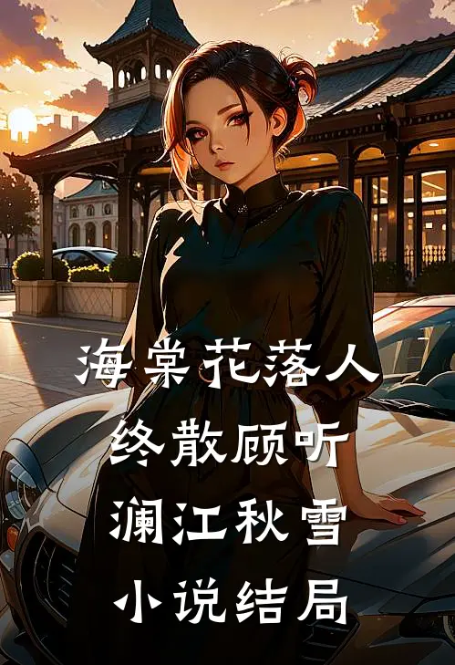 海棠花落人终散顾听澜江秋雪小说结局