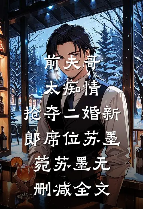 前夫哥太痴情，抢夺二婚新郎席位苏墨菀苏墨无删减全文