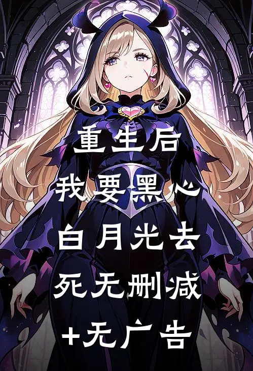 重生后，我要黑心白月光去死无删减+无广告