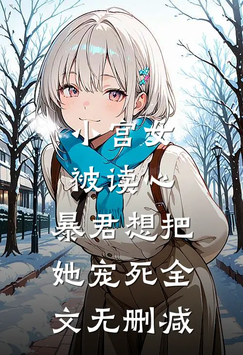 小宫女被读心，暴君想把她宠死全文无删减