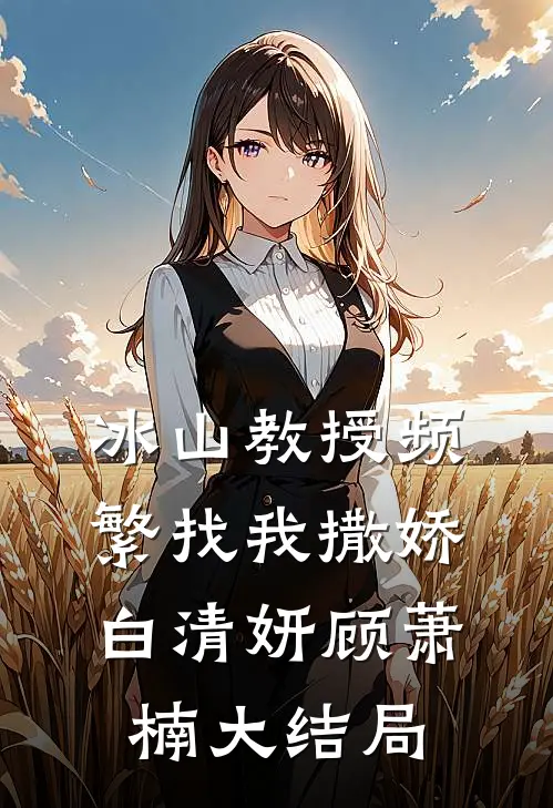 冰山教授频繁找我撒娇白清妍顾萧楠大结局