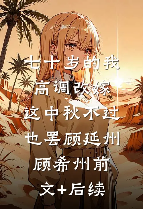 七十岁的我高调改嫁，这中秋不过也罢顾延州顾希州前文+后续