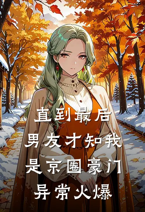 直到最后，男友才知我是京圈豪门异常火爆