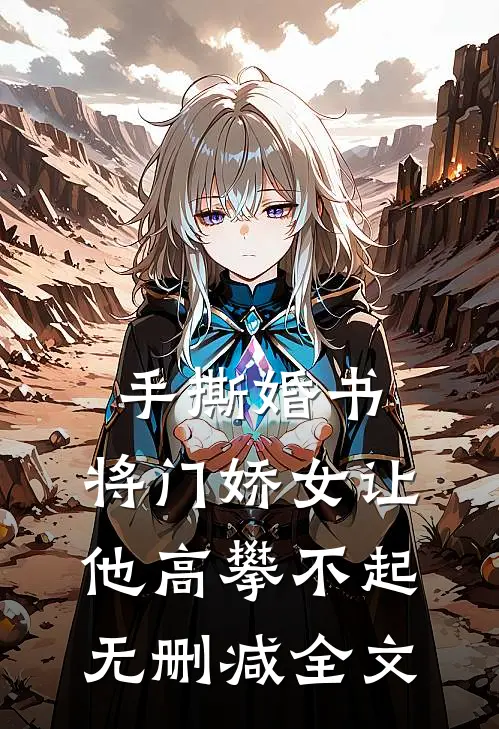 手撕婚书，将门娇女让他高攀不起无删减全文