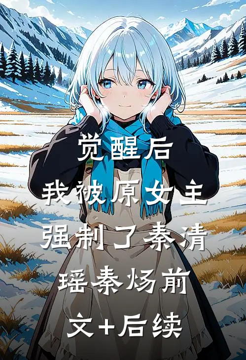 觉醒后，我被原女主强制了秦清瑶秦炀前文+后续