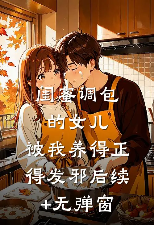 闺蜜调包的女儿，被我养得正得发邪后续+无弹窗