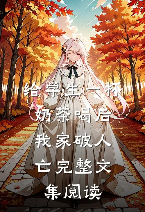 给学生一杯奶茶喝后，我家破人亡完整文集阅读