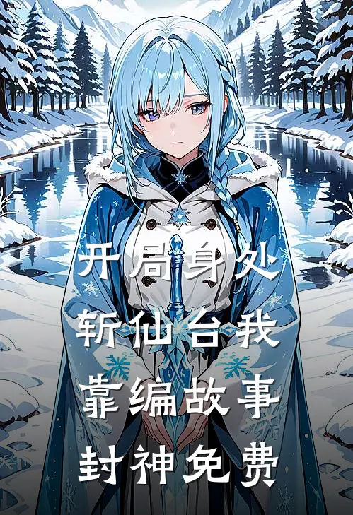 开局身处斩仙台我靠编故事封神免费