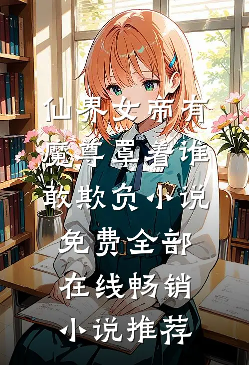 仙界女帝有魔尊罩着谁敢欺负小说免费全部在线畅销小说推荐