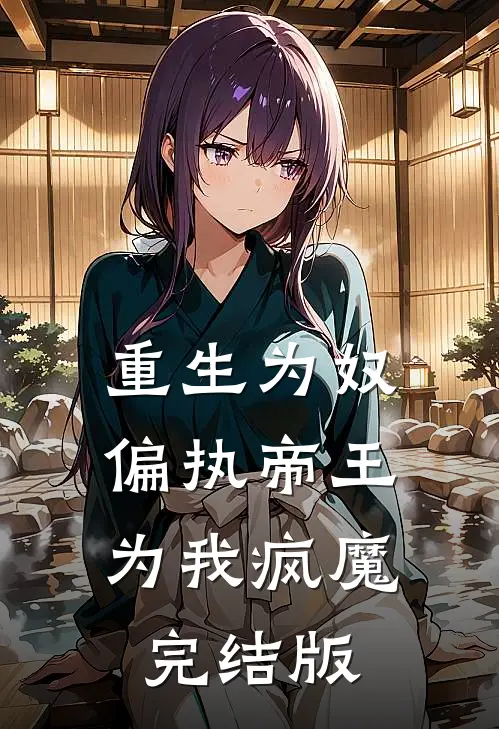 重生为奴，偏执帝王为我疯魔完结版