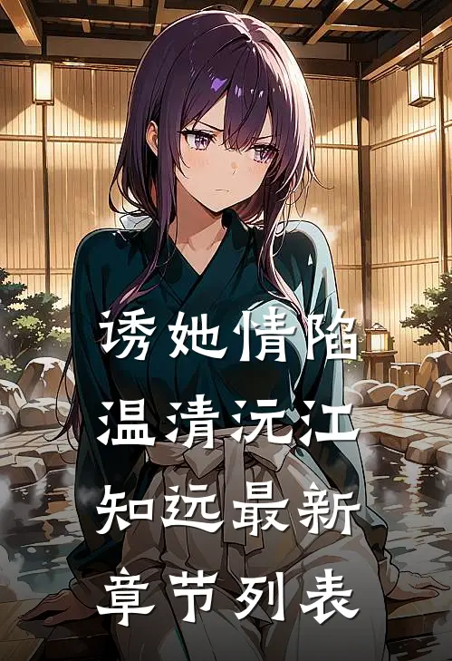 诱她情陷温清沅江知远最新章节列表