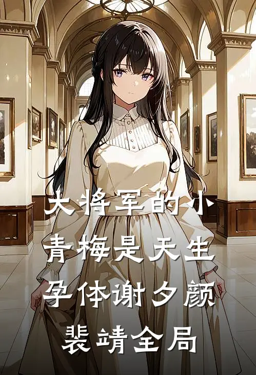 大将军的小青梅是天生孕体谢夕颜裴靖全局