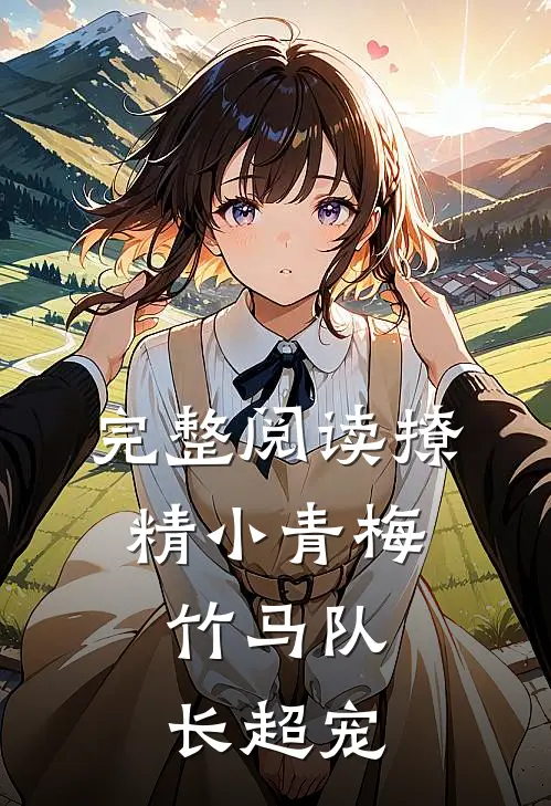 完整阅读撩精小青梅：竹马队长超宠