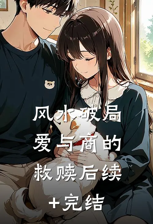 风水破局：爱与商的救赎后续+完结