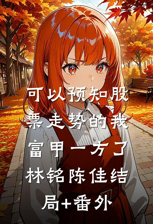 可以预知股票走势的我，富甲一方了林铭陈佳结局+番外