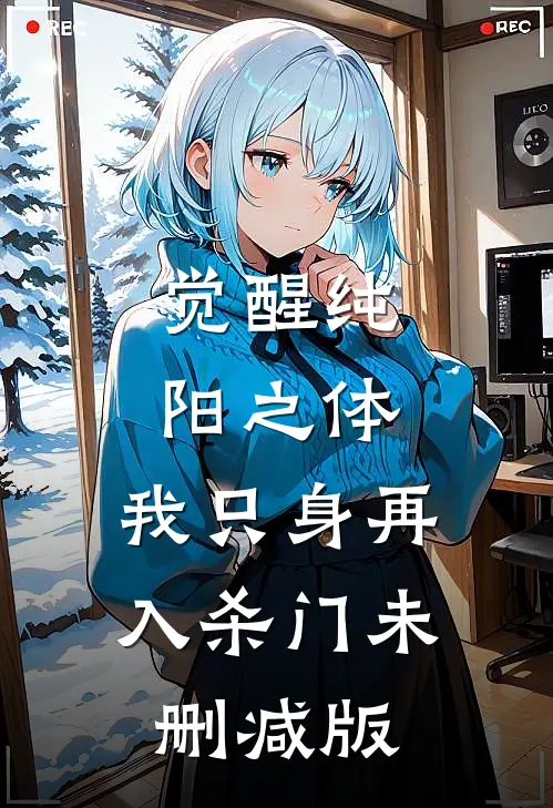 觉醒纯阳之体，我只身再入杀门未删减版
