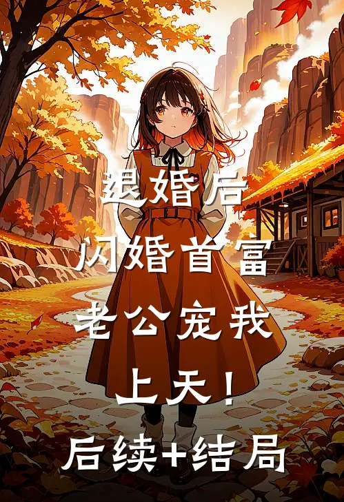退婚后，闪婚首富老公宠我上天！后续+结局