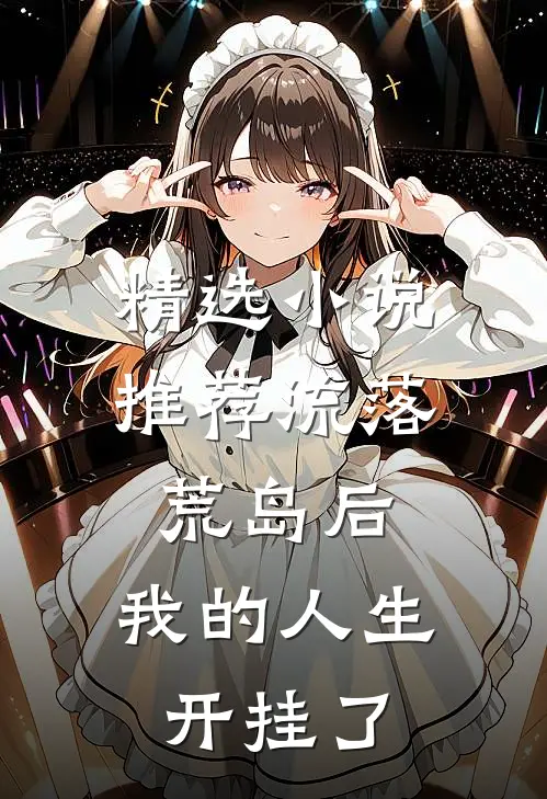 精选小说推荐流落荒岛后，我的人生开挂了