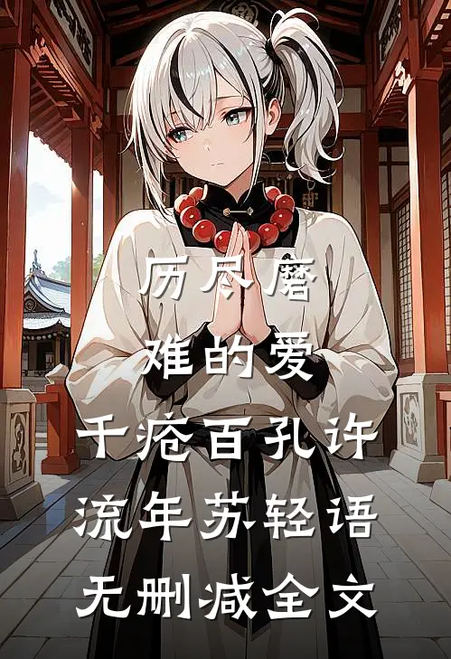 历尽磨难的爱，千疮百孔许流年苏轻语无删减全文