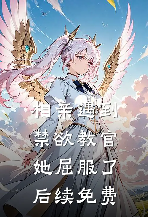 相亲遇到禁欲教官，她屈服了后续免费