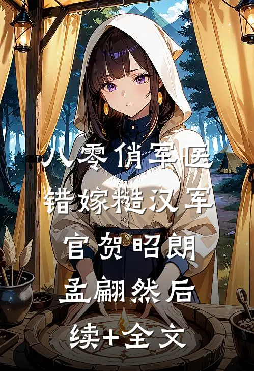 八零俏军医错嫁糙汉军官贺昭朗孟翩然后续+全文