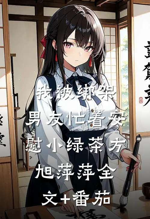 我被绑架，男友忙着安慰小绿茶方旭萍萍全文+番茄