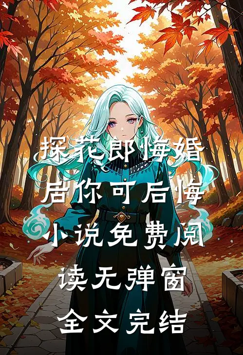 探花郎悔婚后你可后悔小说免费阅读无弹窗全文完结