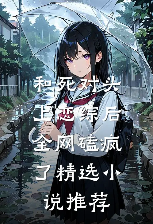 和死对头上恋综后，全网磕疯了精选小说推荐