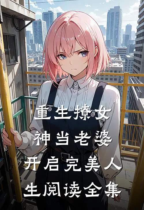 重生撩女神当老婆，开启完美人生阅读全集