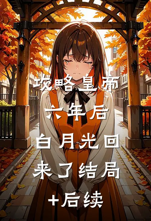 攻略皇帝六年后，白月光回来了结局+后续