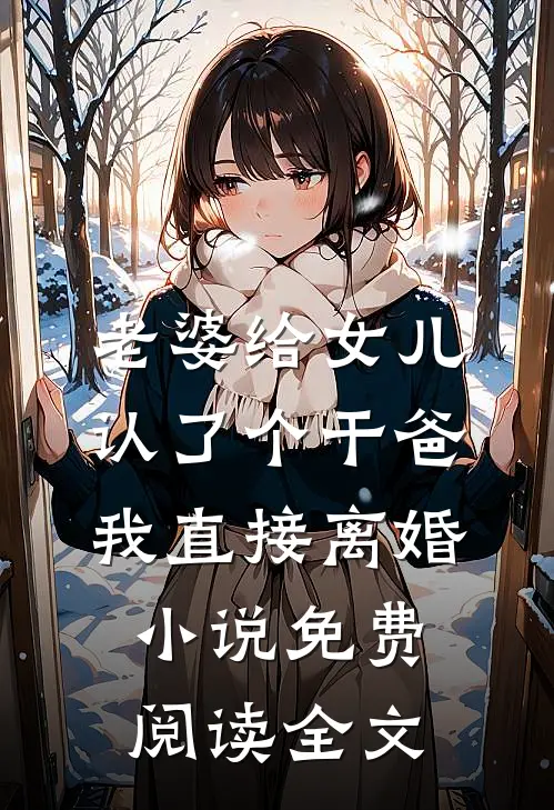 老婆给女儿认了个干爸，我直接离婚小说免费阅读全文
