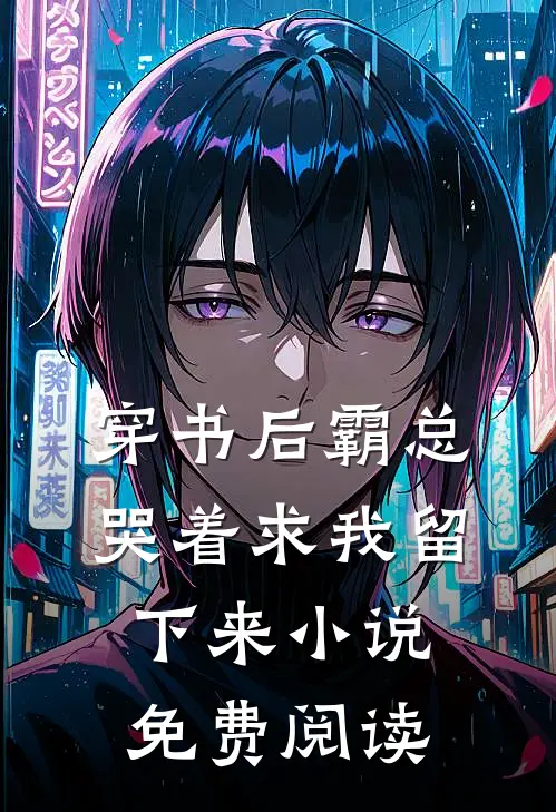 穿书后霸总哭着求我留下来小说免费阅读