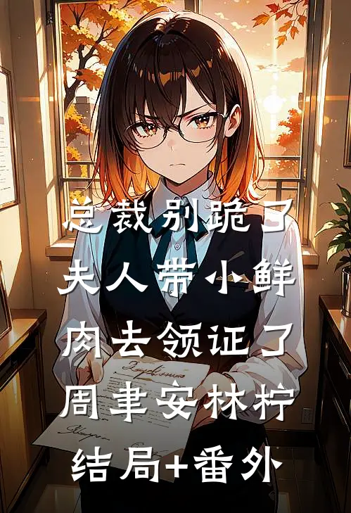 总裁别跪了，夫人带小鲜肉去领证了周聿安林柠结局+番外